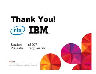 Thank You!


    Session:                                 sBD07
    Presenter:                               Tony Pearson



#IBMEDGE
Intel, the Intel logo, Xeon and Xeon Inside are trademarks or registered
trademarks of Intel Corporation in the U.S. and /or other countries.
 