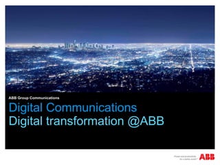 ABB Group Communications 
Digital Communications 
Digital transformation @ABB 
 