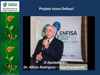Projeto Inova Defesa! 
O Apoiador ! 
Dr. Altino Rodrigues – Vice Presidente 
 