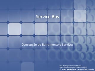 Service Bus
Concepção de Barramento e Serviços
 