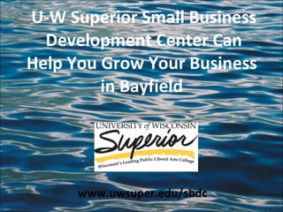 U-W Superior Small Business Development Center Can Help You Grow Your Business  in Bayfield  www.uwsuper.edu/sbdc 