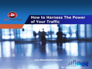 Company
LOGO
How to Harness The Power
of Your Traffic
www.BlazinMultimedia.com
 
