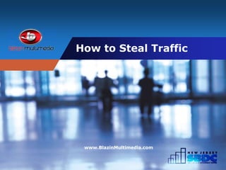 Company
LOGO How to Steal Traffic
www.BlazinMultimedia.com
 