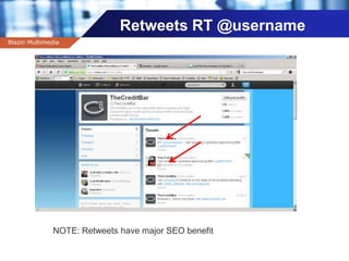 Company name
Retweets RT @username
Blazin Multimedia
NOTE: Retweets have major SEO benefit
 