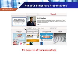 Company name
Pin your Slideshare Presentations
Blazin Multimedia
Pin the covers of your presentations
 