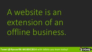 Website 
Essentials 
Domain Name 
All-in-one 
website solution 
OR hosting 
Professional 
Email 
Tweet @ifyouwillit #ASBDC...