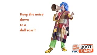 Keep the noise
down
to a
dull roar!!
 