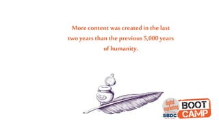 More content was createdin the last
two years than the previous 5,000 years
of humanity.
 