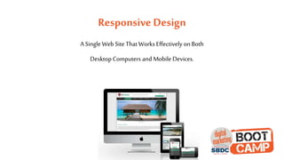 Responsive Design
A Single Web Site That Works Effectively on Both
Desktop Computers and Mobile Devices.
 