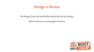 Design is Devine
The design of your site should offer relief to the eye by strikinga
balance between text and graphic elements.
 