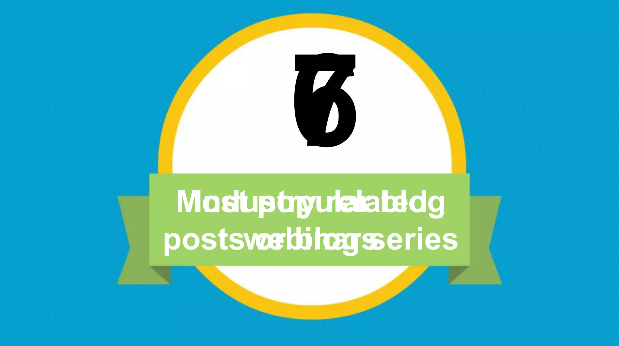 6
Most popular blog
posts or blog series
7
Industry related
webinars
 