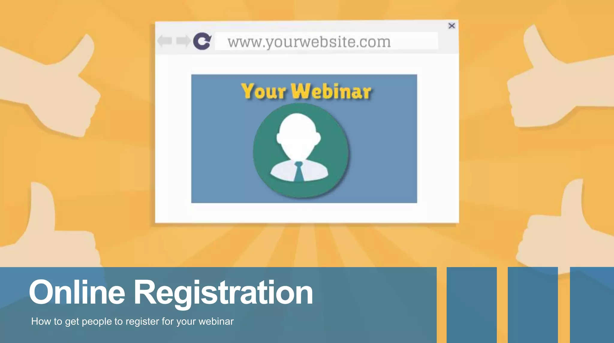 Online Registration
How to get people to register for your webinar
 