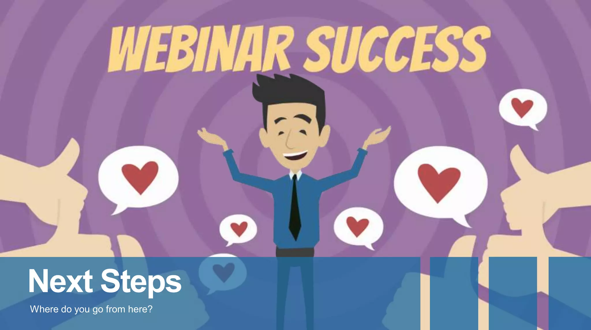 Next Steps
Where do you go from here?
 