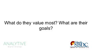 What do they value most? What are their
goals?
 