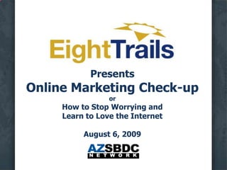 PresentsOnline Marketing Check-uporHow to Stop Worrying andLearn to Love the InternetAugust 6, 2009 