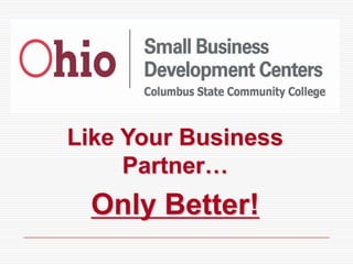 Like Your Business
     Partner…
 Only Better!
 