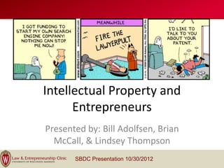 Intellectual Property and
      Entrepreneurs
Presented by: Bill Adolfsen, Brian
  McCall, & Lindsey Thompson
       SBDC Presentation 10/30/2012
 
