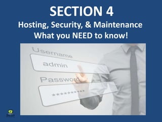 SECTION 4
Hosting, Security, & Maintenance
What you NEED to know!
 