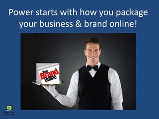 Power starts with how you package
your business & brand online!
 