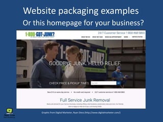 Or this homepage for your business?
Graphic from Digital Marketer, Ryan Diess (http://www.digitalmarketer.com/)
Website packaging examples
 