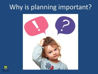 Why is planning important?
 