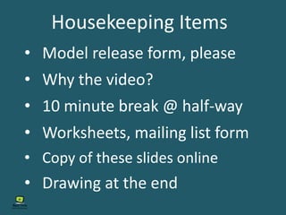 Housekeeping Items
• Model release form, please
• Why the video?
• 10 minute break @ half-way
• Worksheets, mailing list form
• Copy of these slides online
• Drawing at the end
 