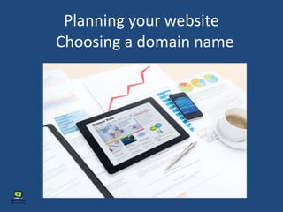 Planning your website
Choosing a domain name
 