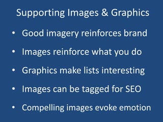 Supporting Images & Graphics
• Compelling images evoke emotion
• Images can be tagged for SEO
• Images reinforce what you do
• Good imagery reinforces brand
• Graphics make lists interesting
 