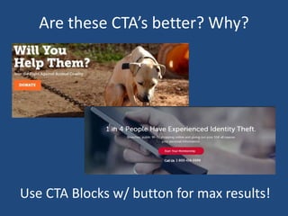 Are these CTA’s better? Why?
Use CTA Blocks w/ button for max results!
 