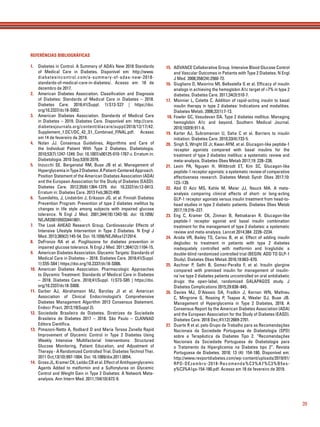 39
REFERÊNCIAS BIBLIOGRÁFICAS
1. Diabetes in Control. A Summary of ADA’s New 2018 Standards
of Medical Care in Diabetes. Disponível em: http://www.
diabetesincontrol.com/a-summary-of-adas-new-2018-
standards-of-medical-care-in-diabetes/. Acesso em: 18 de
dezembro de 2017.
2. American Diabetes Association. Classiﬁcation and Diagnosis
of Diabetes: Standards of Medical Care in Diabetes – 2018.
Diabetes Care. 2018;41(Suppl. 1):S13-S27 | https://doi.
org/10.2337/dc18-S002.
3. American Diabetes Association. Standards of Medical Care
in Diabetes – 2019. Diabetes Care. Disponível em: http://care.
diabetesjournals.org/content/diacare/suppl/2018/12/17/42.
Supplement_1.DC1/DC_42_S1_Combined_FINAL.pdf. Acesso
em 14 de fevereiro de 2019.
4. Nolan JJ. Consensus Guidelines, Algorithms and Care of
the Individual Patient With Type 2 Diabetes. Diabetologia.
2010;53(7):1247-1249. Doi: 10.1007/s00125-010-1767-z. Erratum in:
Diabetologia. 2010 Sep;53(9):2078.
5. Inzucchi SE. Bergenstal RM, Buse JB et al. Management of
HyperglycemiainType2Diabetes:APatient-CenteredApproach.
Position Statement of the American Diabetes Association (ADA)
and the European Association for the Study of Diabetes (EASD).
Diabetes Care. 2012;35(6):1364-1379. doi: 10.2337/dc12-0413.
Erratum in: Diabetes Care. 2013 Feb;36(2):490.
6. Tuomilehto, J, Lindström J, Eriksson JG. et al. Finnish Diabetes
Prevention Program. Prevention of type 2 diabetes mellitus by
changes in life style among subjects with impaired glucose
tolerance. N Engl J Med. 2001;344(18):1343-50. doi: 10.1056/
NEJM200105033441801.
7. The Look AHEAD Research Group. Cardiovascular Effects of
Intensive Lifestyle Intervention in Type 2 Diabetes. N Engl J
Med. 2013;369(2):145-54. Doi: 10.1056/NEJMoa1212914.
8. DeFronzo RA et al. Pioglitazone for diabetes prevention in
impaired glucose tolerance. N Engl J Med. 2011;364(12):1104-15.
9. American Diabetes Association. Glycemic Targets: Standards of
Medical Care in Diabetes – 2018. Diabetes Care. 2018;41(Suppl.
1):S55-S64 | https://doi.org/10.2337/dc18-S006.
10. American Diabetes Association. Pharmacologic Approaches
to Glycemic Treatment: Standards of Medical Care in Diabetes
– 2018. Diabetes Care. 2018;41(Suppl. 1):S73-S85 | https://doi.
org/10.2337/dc18-S008.
11. Garber AJ, Abrahamson MJ, Barzilay JI et al. American
Association of Clinical Endocrinologist’s Comprehensive
Diabetes Management Algorithm 2013 Consensus Statement.
Endocr Pract. 2013;19(Suppl 2).
12. Sociedade Brasileira de Diabetes. Diretrizes da Sociedade
Brasileira de Diabetes 2017 – 2018. São Paulo – CLANNAD
Editora Cientíﬁca.
13. Pimazoni-Netto A, Rodbard D and Maria Teresa Zanella Rapid
Improvement of Glycemic Control in Type 2 Diabetes Using
Weekly Intensive Multifactorial Interventions: Structured
Glucose Monitoring, Patient Education, and Adjustment of
Therapy - A Randomized Controlled Trial. Diabetes Technol Ther.
2011 Oct;13(10):997-1004. Doi: 10.1089/dia.2011.0054.
14. Gross JL, Kramer CK, Leitão CB et al. Effect of Antihyperglycemic
Agents Added to metformin and a Sulfonylurea on Glycemic
Control and Weight Gain in Type 2 Diabetes: A Network Meta-
analysis. Ann Intern Med. 2011;154(10):672-9.
15. ADVANCE Collaborative Group. Intensive Blood Glucose Control
and Vascular Outcomes in Patients with Type 2 Diabetes. N Engl
J Med. 2008;358(24):2560-72.
16. Giugliano D, Maiorino MI, Bellastella G et al. Efﬁcacy of insulin
analogs in achieving the hemoglobin A1c target of <7% in type 2
diabetes. Diabetes Care. 2011;34(3):510-7.
17. Monnier L, Colette C. Addition of rapid-acting insulin to basal
insulin therapy in type 2 diabetes: Indications and modalities.
Diabetes Metab. 2006;32(1):7-13.
18. Fowler GC, Vasudevan DA. Type 2 diabetes mellitus: Managing
hemoglobin A1c and beyond. Southern Medical Journal.
2010;103(9):911-6.
19. Karter AJ, Subramanian U, Saha C et al. Barriers to insulin
initiation. Diabetes Care. 2010;33(4):733-5.
20. Singh S, Wright EE Jr, Kwan AYM, et al. Glucagon-like peptide-1
receptor agonists compared with basal insulins for the
treatment of type 2 diabetes mellitus: a systematic review and
meta-analysis. Diabetes Obes Metab 2017;19: 228–238.
21. Levin PA, Nguyen H, Wittbrodt ET, Kim SC. Glucagon-like
peptide-1 receptor agonists: a systematic review of comparative
effectiveness research. Diabetes Metab Syndr Obes 2017;10:
123–139.
22. Abd El Aziz MS, Kahle M, Meier JJ, Nauck MA. A meta-
analysis comparing clinical effects of short- or long-acting
GLP-1 receptor agonists versus insulin treatment from head-to-
head studies in type 2 diabetic patients. Diabetes Obes Metab
2017;19:216–227.
23. Eng C, Kramer CK, Zinman B, Retnakaran R. Glucagon-like
peptide-1 receptor agonist and basal insulin combination
treatment for the management of type 2 diabetes: a systematic
review and meta-analysis. Lancet 2014;384: 2228–2234.
24. Aroda VR, Bailey TS, Cariou B, et al. Effect of adding insulin
degludec to treatment in patients with type 2 diabetes
inadequately controlled with metformin and liraglutide: a
double-blind randomized controlled trial (BEGIN: ADD TO GLP-1
Study). Diabetes Obes Metab 2016;18:663–670.
25. Aschner P, Sethi B, Gomez-Peralta F, et al. Insulin glargine
compared with premixed insulin for management of insulin-
na¨ıve type 2 diabetes patients uncontrolled on oral antidiabetic
drugs: the open-label, randomized GALAPAGOS study. J
Diabetes Complications 2015;29:838–845.
26. Davies MJ, D’Alessio DA, Fradkin J, Kernan WN, Mathieu
C, Mingrone G, Rossing P, Tsapas A, Wexler DJ, Buse JB.
Management of Hyperglycemia in Type 2 Diabetes, 2018. A
Consensus Report by the American Diabetes Association (ADA)
and the European Association for the Study of Diabetes (EASD).
Diabetes Care. 2018 Dec;41(12):2669-2701.
27. Duarte R et al. pelo Grupo de Trabalho para as Recomendações
Nacionais da Sociedade Portuguesa de Diabetologia (SPD)
sobre a Terapêutica da Diabetes Tipo 2. “Recomendações
Nacionais da Sociedade Portuguesa de Diabetologia para
o Tratamento da Hiperglicemia na Diabetes tipo 2”. Revista
Portuguesa de Diabetes. 2018; 13 (4): 154-180. Disponível em:
http://www.revportdiabetes.com/wp-content/uploads/2019/01/
RPD-DEzembro-2018-Recomenda%C3%A7%C3%B5es-
p%C3%A1gs-154-180.pdf. Acesso em 18 de fevereiro de 2019.
 