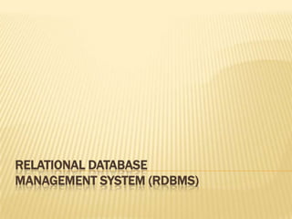 RELATIONAL DATABASE
MANAGEMENT SYSTEM (RDBMS)
 
