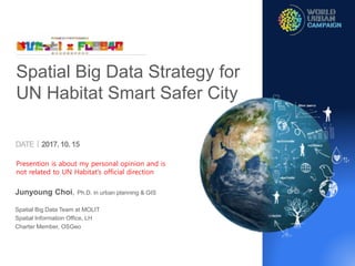 DATEㅣ2017.10. 15
Junyoung Choi, Ph.D. in urban planning & GIS
Spatial Big Data Team at MOLIT
Spatial Information Office, L...