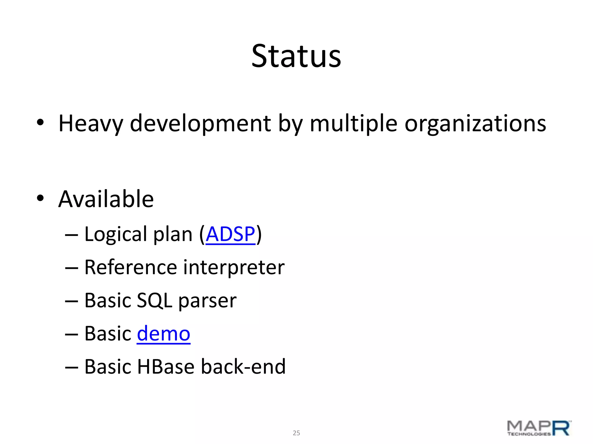 Status • Heavy development by multiple organizations • Available – Logical plan (ADSP) – Reference interpreter – Basic SQL parser – Basic demo – Basic HBase back-end 25 