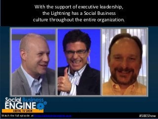With the support of executive leadership,
the Lightning has a Social Business
culture throughout the entire organization.
#SBEShowWatch the full episode at thesocialbusinessengine.com.
 