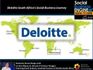 Deloitte South Africa’s Social Business Journey
Hosted by Bernie Borges with
Co-Host Wayne St. Amand of Crimson Hexagon
Featuring David Graham, Jonathan Houston of Deloitte South Africa
Episode 01
Sponsored by
Crimson Hexagon
 