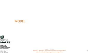 MODEL
Session 4 - 17.03.16
Georgios K. Bekas et.al - Structural optimization including whole life
cost of a timber building using evolutionary algorithms
25
EUROPE & THE
MEDITERRANEAN
TOWARDS A SUSTAINABLE
BUILT ENVIRONMENT.
Excelsior Grand Hotel
Valletta, Malta.
16 – 18th March 2016
 