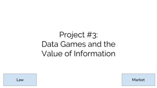Project #3:
Data Games and the
Value of Information
MarketLaw
 