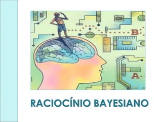 RACIOCÍNIO BAYESIANO
 