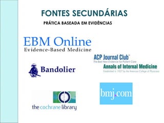 FONTES SECUNDÁRIAS
PRÁTICA BASEADA EM EVIDÊNCIAS
 