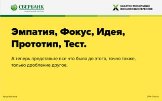 2014 ©looi.ruАртур Арсёнов
Эмпатия, Фокус, Идея,
Прототип, Тест.
А теперь представьте все что было до этого, точно также,
только дробление другое.
 