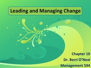 Leading and Managing Change Chapter 10 Dr. Berri O’Neal Management 594 