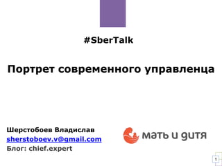 1
#SberTalk
Шерстобоев Владислав
sherstoboev.v@gmail.com
Блог: chief.expert
Портрет современного управленца
 