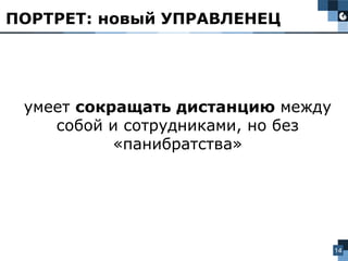 14
умеет сокращать дистанцию между
собой и сотрудниками, но без
«панибратства»
ПОРТРЕТ: новый УПРАВЛЕНЕЦ
 