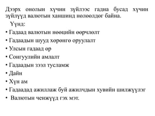 Дээрх онолын хүчин зүйлээс гадна бусад хүчин
зүйлүүд валютын ханшинд нөлөөлдөг байна.
Үүнд:
• Гадаад валютын нөөцийн өөрчлөлт
• Гадаадын шууд хөрөнгө оруулалт
• Улсын гадаад өр
• Сонгуулийн амлалт
• Гадаадын зээл тусламж
• Дайн
• Хүн ам
• Гадаадад ажиллаж буй ажилчдын хувийн шилжүүлэг
• Валютын ченжүүд гэх мэт.
 
