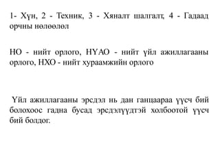 1- Хүн, 2 - Техник, 3 - Хяналт шалгалт, 4 - Гадаад
орчны нөлөөлөл
НО - нийт орлого, НҮАО - нийт үйл ажиллагааны
орлого, НХО - нийт хураамжийн орлого
Үйл ажиллагааны эрсдэл нь дан ганцаараа үүсч бий
болохоос гадна бусад эрсдэлүүдтэй холбоотой үүсч
бий болдог.
 