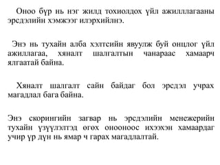 Оноо бүр нь нэг жилд тохиолдох үйл ажилллагааны
эрсдэлийн хэмжээг илэрхийлнэ.
Энэ нь тухайн алба хэлтсийн явуулж буй онцлог үйл
ажиллагаа, хяналт шалгалтын чанараас хамаарч
ялгаатай байна.
сайн байдаг бол эрсдэл учрах
Хяналт шалгалт
магадлал бага байна.
Энэ скорингийн загвар нь эрсдэлийн менежерийн
тухайн үзүүлэлтэд өгөх онооноос ихээхэн хамаардаг
учир үр дүн нь ямар ч гарах магадлалтай.
 