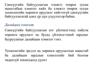 Санхүүгийн байгууллагын хэмжээ томрох тусам
машстабын хэмнэлт хийх ба хэмжээ томрох тусам
технологийн хөрөнгө оруулалт хийгээгүй санхүүгийн
байгууллагатай адил үр дүн үзүүлэхээр байна.
Далайцын хэмнэлт
Санхүүгийн байгууллагын нэг үйлчилгээнд хийсэн
хөрөнгө оруулалт нь бусад үйлчилгээний зардлыг
бууруулахыг далайцын хэмнэлт гэнэ.
Технологийн эрсдэл нь хөрөнгө оруулалтын машстаб
ба далайцын зардлын хэмнэлтийг бий болгож
чадахгүй тохиолдолд үүснэ
 