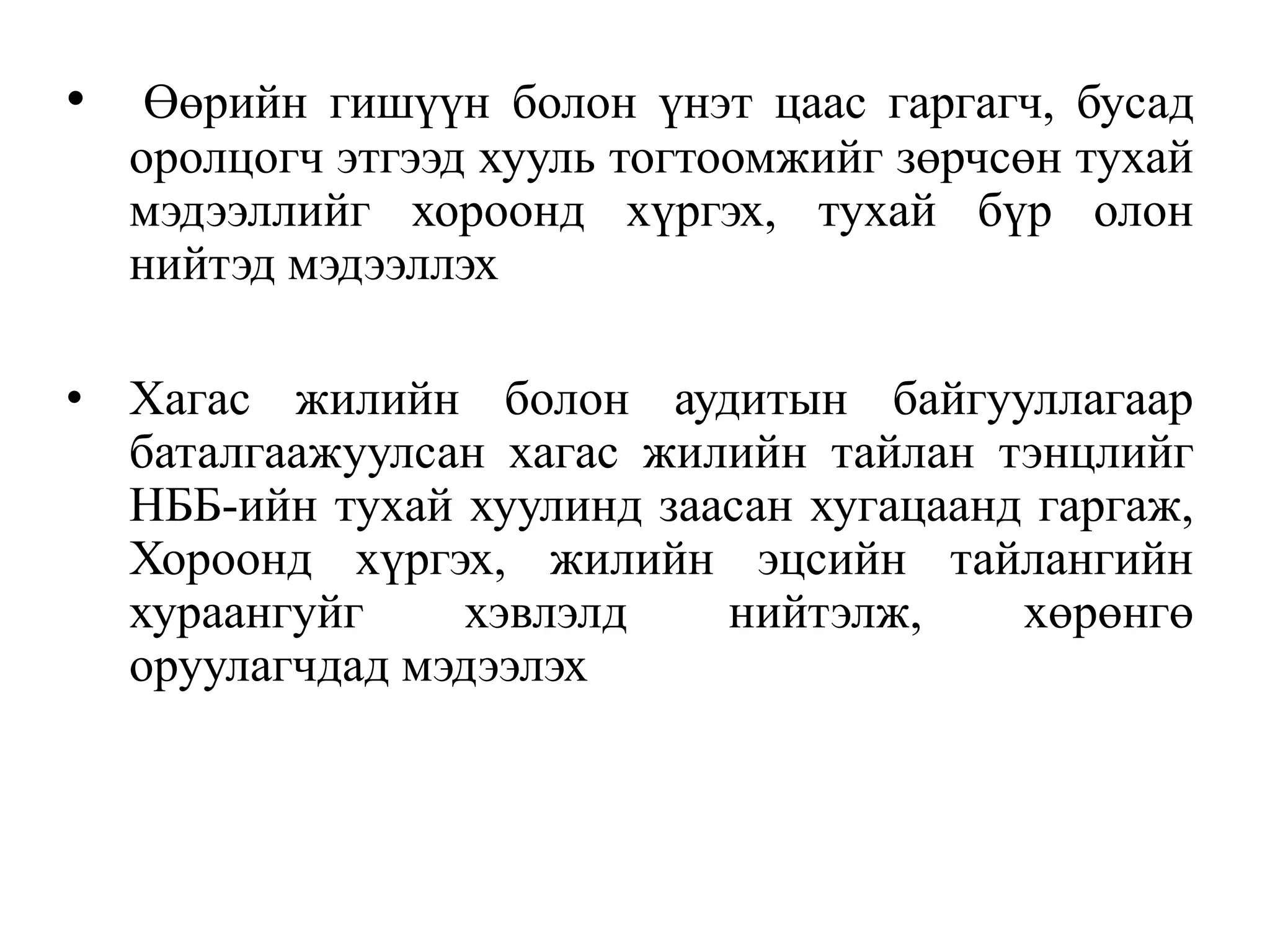 • Өөрийн гишүүн болон үнэт цаас гаргагч, бусад
оролцогч этгээд хууль тогтоомжийг зөрчсөн тухай
мэдээллийг хороонд хүргэх, тухай бүр олон
нийтэд мэдээллэх
• Хагас жилийн болон аудитын байгууллагаар
баталгаажуулсан хагас жилийн тайлан тэнцлийг
НББ-ийн тухай хуулинд заасан хугацаанд гаргаж,
Хороонд хүргэх, жилийн эцсийн тайлангийн
хураангуйг хэвлэлд нийтэлж, хөрөнгө
оруулагчдад мэдээлэх
 