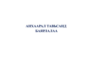 АНХААРАЛ ТАВЬСАНД
БАЯРЛАЛАА
 
