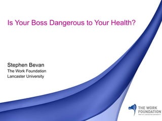 ©The Work Foundation
Stephen Bevan
The Work Foundation
Lancaster University
Is Your Boss Dangerous to Your Health?
 